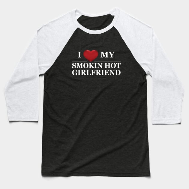 Boyfriend - I love my smokin hot girlfriend Baseball T-Shirt by KC Happy Shop